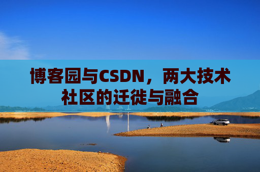 博客园与CSDN，两大技术社区的迁徙与融合